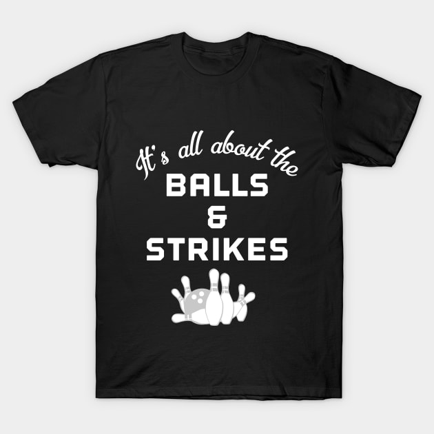 It's All About the Balls & Strikes Funny Bowling Bowler T-Shirt by HuntTreasures